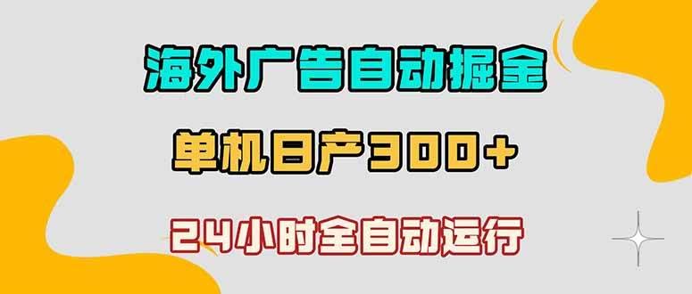 (18716期)海外广告自动掘金,单台电脑日产300+,小白可操作-航海圈