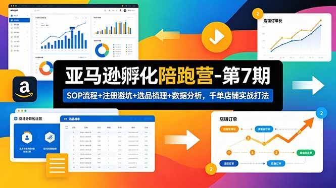 (18752期)亚马逊孵化陪跑营-第7期:SOP流程+注册避坑+选品梳理+数据分析,千单店铺实战打法-航海圈