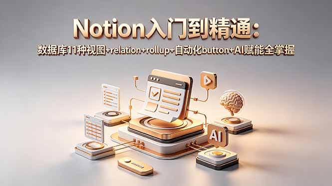 (18782期)Notion入门到精通:数据库11种视图+relation+rollup+自动化button+AI赋能全掌握-航海圈