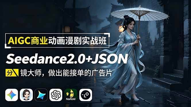 （18849期）AIGC商业动画漫剧实战班：Seedance2.0+JSON分镜大师，做出能接单的广告片-航海圈