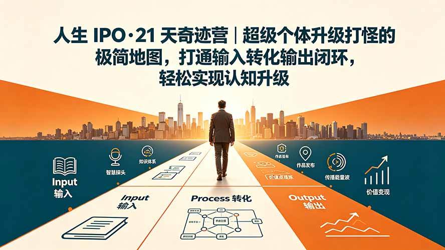 (19532期)人生 IPO-21 天奇迹营|超级个体升级打怪的极简地图,打通输入转化输出闭环,轻松实现认知升级-航海圈
