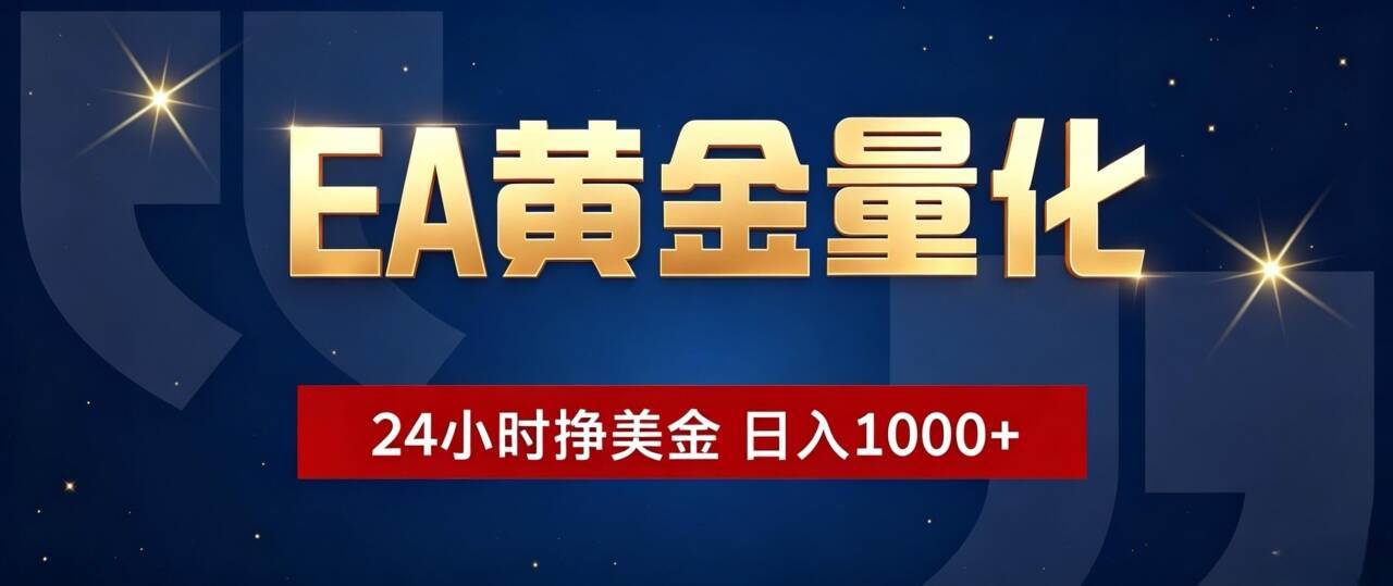 （19560期）EA黄金量化 ，24小时全自动挣美金，小白无脑操作，日入1000+-航海圈