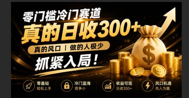 （19575期）零成本冷门赛道，真的日300+真风口，做得人极少！赶紧入局，超级简单！-航海圈