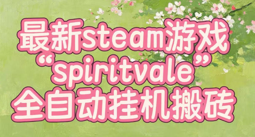 最新steam爆火游戏spiritvale，单窗口日入100+，可矩阵操作，全套保姆级教程【揭秘】-航海圈
